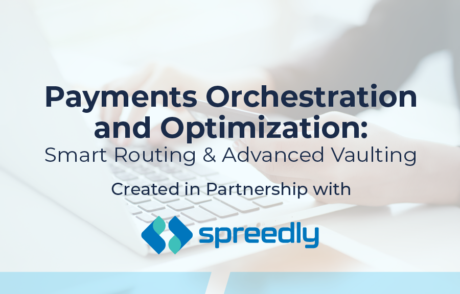 “Banner graphic with the title ‘Payments Orchestration and Optimization: Smart Routing & Advanced Vaulting’ over a blurred image of hands typing on a keyboard, with the text ‘Created in Partnership with Spreedly’ above the Spreedly logo at the bottom.